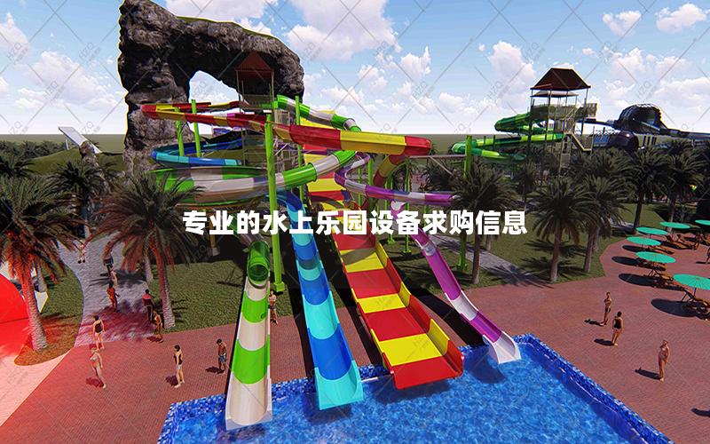 專業(yè)的水上樂園設(shè)備求購(gòu)信息 專業(yè)的水上樂園設(shè)備求購(gòu)信息
