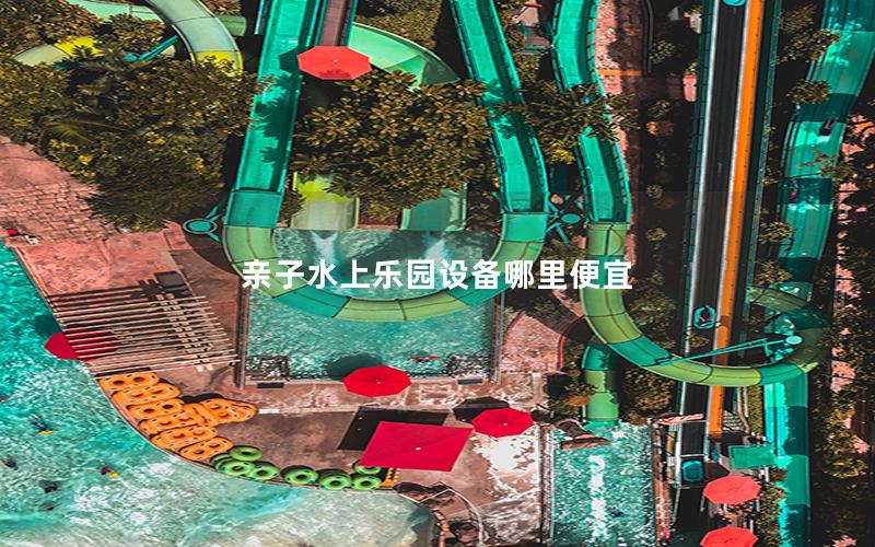 親子水上樂園設備哪里便宜 親子水上樂園設備哪里便宜
