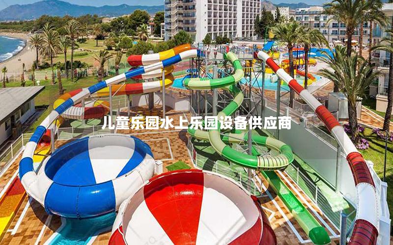 兒童樂園水上樂園設備供應商 兒童樂園水上樂園設備供應商