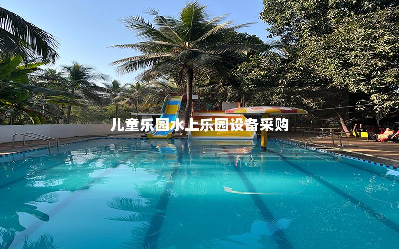 兒童樂園水上樂園設備采購 兒童樂園水上樂園設備采購