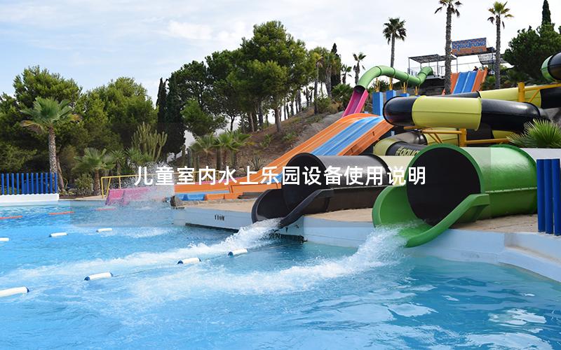 兒童室內(nèi)水上樂園設(shè)備使用說明 兒童室內(nèi)水上樂園設(shè)備使用說明
