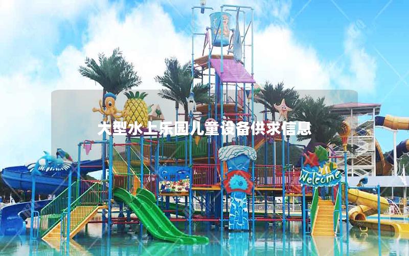 大型水上樂(lè)園兒童設(shè)備供求信息