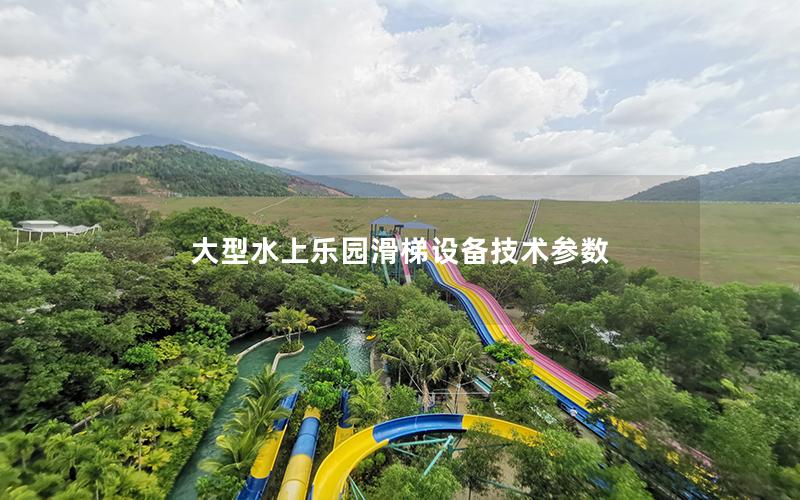 大型水上樂園滑梯設(shè)備技術(shù)參數(shù) 大型水上樂園滑梯設(shè)備技術(shù)參數(shù)