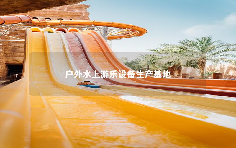 戶外水上游樂設備生產(chǎn)基地