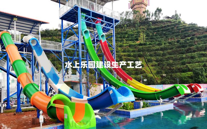 水上樂園建設生產工藝 水上樂園建設生產工藝