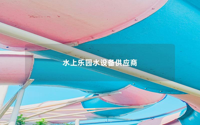 水上樂園水設備供應商 水上樂園水設備供應商