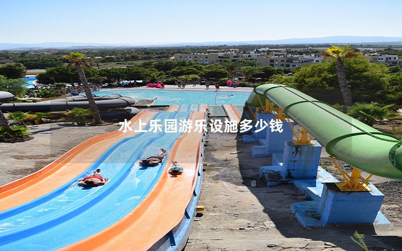 水上樂園游樂設(shè)施多少錢 水上樂園游樂設(shè)施多少錢