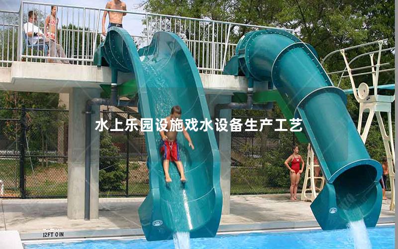 水上樂園設(shè)施戲水設(shè)備生產(chǎn)工藝 水上樂園設(shè)施戲水設(shè)備生產(chǎn)工藝