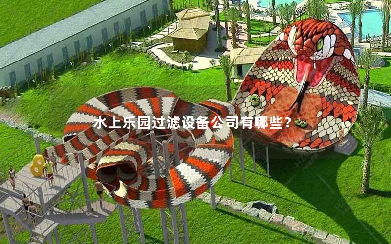 水上樂園過(guò)濾設(shè)備公司有哪些？