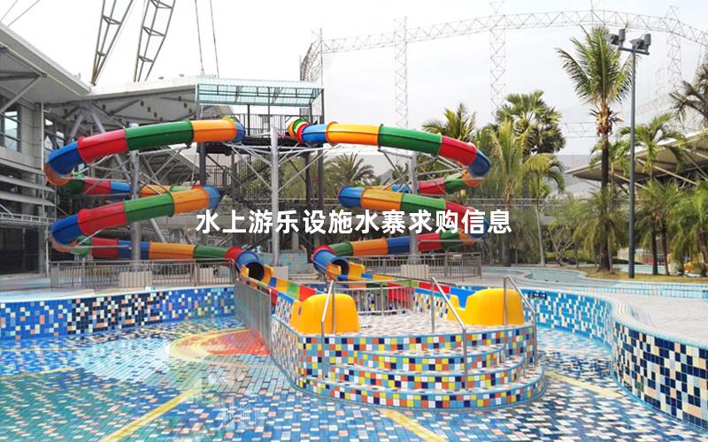水上游樂設施水寨求購信息 水上游樂設施水寨求購信息