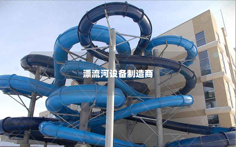 漂流河設(shè)備制造商 漂流河設(shè)備制造商